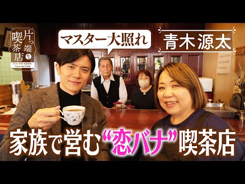 【青木源太】家族で営む“恋バナ”喫茶店【片っ端から喫茶店】