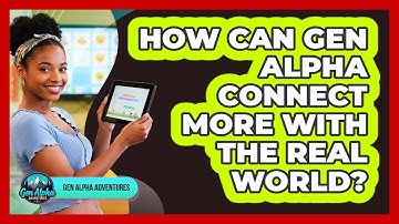 How Can Gen Alpha Connect More With The Real World?