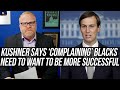 Rich White Turd (Jared Kushner) Says Black Americans are "Complaining" & Need to Want Success More!