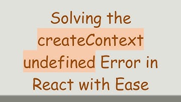 Solving the createContext undefined Error in React with Ease