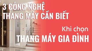 CÁCH CHỌN THANG MÁY GIA ĐÌNH PHÙ HỢP - 3 CÔNG NGHỆ THANG MÁY BẠN CẦN BIẾT TRƯỚC KHI LẮP ĐẶT