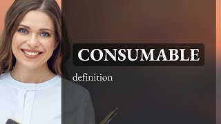 Consumable | meaning of CONSUMABLE