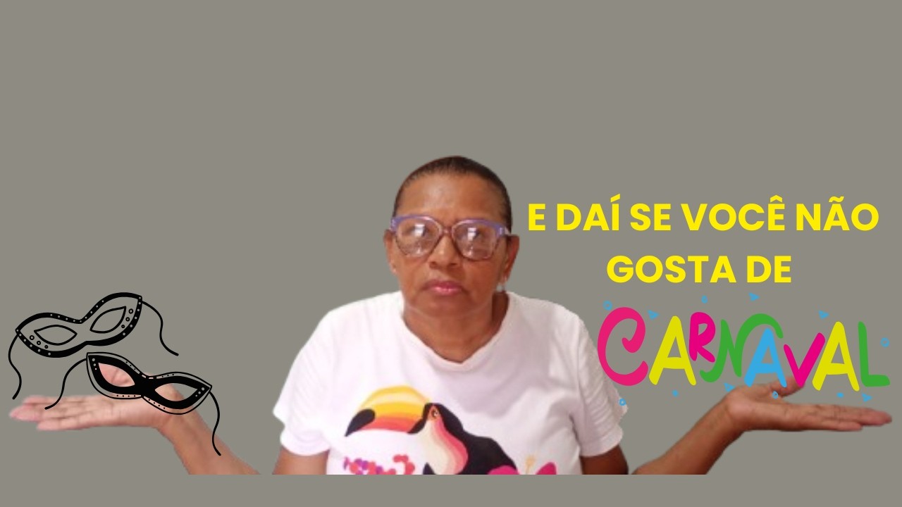 E DAÍ SE VOCÊ NÃO GOSTA DE CARNAVAL