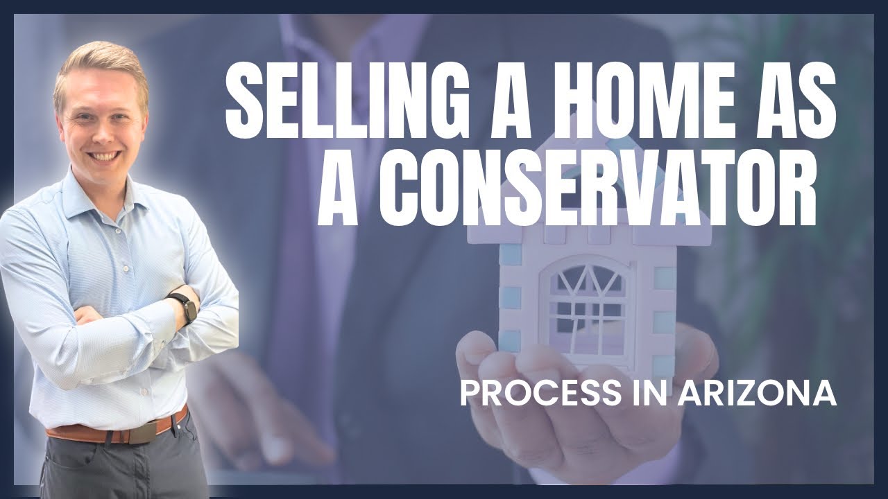 Selling a Home as a Conservator; Process in Arizona - 2023