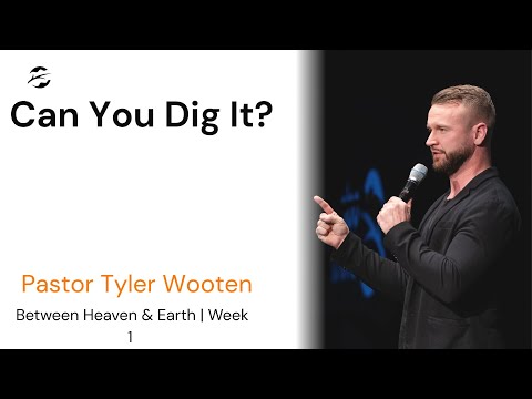 Between Heaven & Earth | Can You Dig It? | Pastor Tyler Wooten