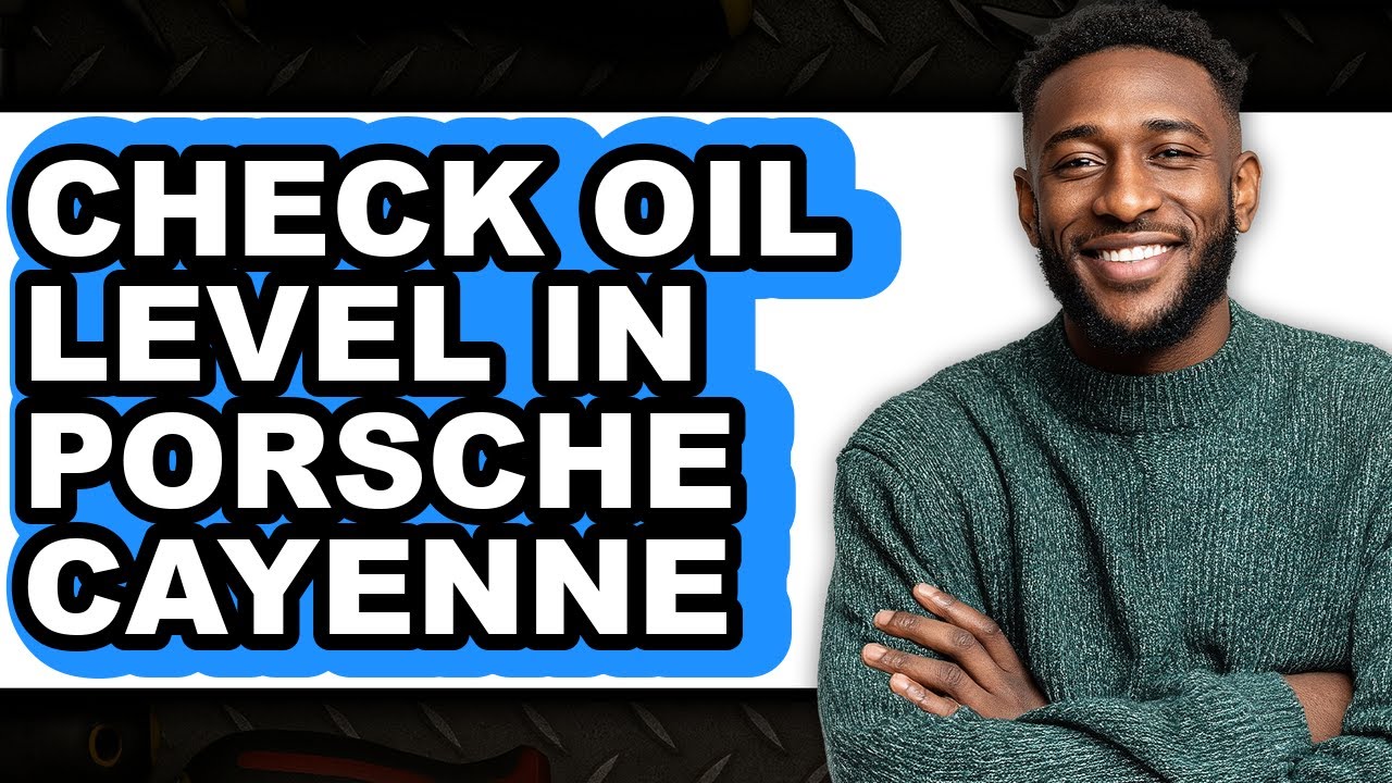 How to Check Oil Level in Porsche Cayenne (Full Guide)