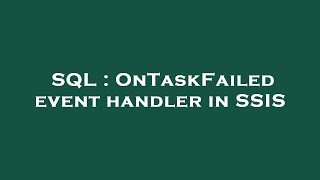 SQL : OnTaskFailed event handler in SSIS
