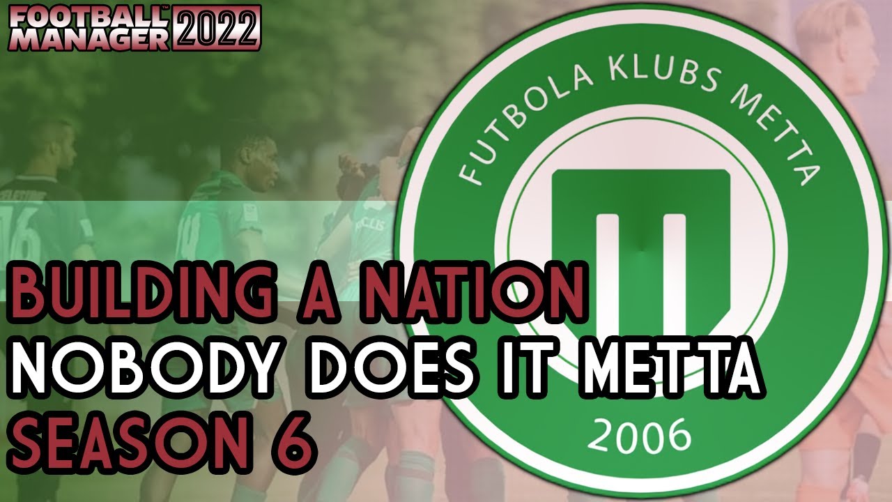 FM22 - Building A Nation - Latvia - Nobody Does It (FK) Metta - Season 6 - Football Manager 2022