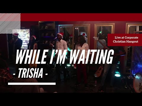 WHILE I’M WAITING - Live at Corporate Christian Hangout – TRISHA