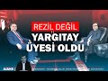 Rezil deil yargtay yesi oldu  ajans canlyayn