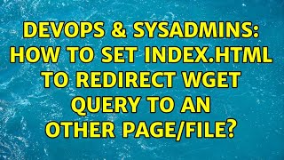 Celebrity DevOps & SysAdmins: How to set index.html to redirect wget query to an other page/file? Wealth