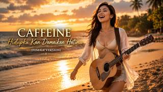 CAFFEINE - HIDUPKU KAN DAMAIKAN HATIMU | FEMALE VERSION ( LYRICS)