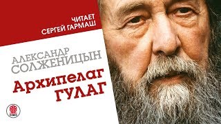 Архипелаг Гулаг.  Александр Солженицын. Аудиокнига. Читает С. Гармаш