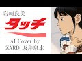 岩崎良美「タッチ」by ZARD 坂井泉水 (AIカバー) /  アニメ「タッチ」主題歌 / あだち充  / 甲子園 高校野球 ブラスバンド 応援歌