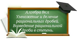 Умножение и деление рациональных дробей. Возведение рациональной дроби в степень. Алгебра 8кл