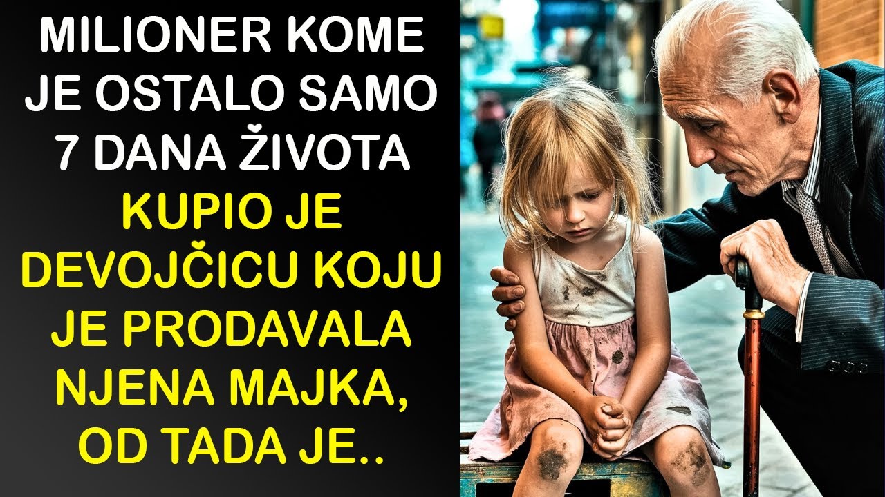 MILIONER KOME JE OSTALO SAMO 7 DANA ŽIVOTA KUPIO JE DEVOJČICU KOJU JE PRODAVALA NJENA MAJKA, OD TADA