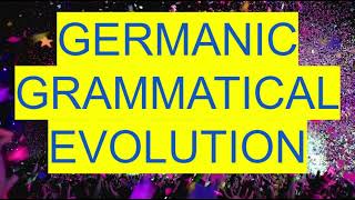 Summarizing Germanic grammar shifts: How the branch got to where it is today