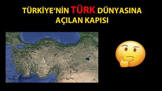 Türkiye’nin Türk Dünyasına Açılan Kapısı