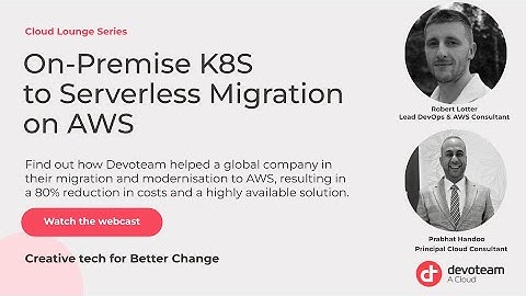 Devoteam A Cloud Lounge Series: On-premise Kubernetes to AWS Serverless Migration