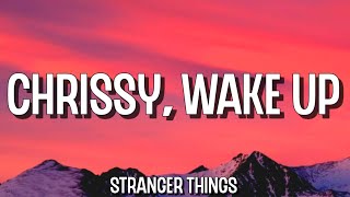 Chrissy Wake Up (from Stranger Things) [Lyrics] | chrissy wake up i don't like this