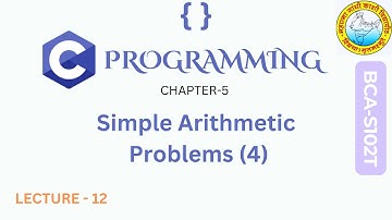 C Programming - Chapter 5 Part-4 : Simple Arithmetic Problems | MGKVP BCA 1st Semester