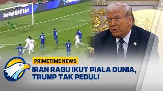 Iran Ragu Ikut Piala Dunia 2026, Trump Klaim Mereka di Ujung Tanduk [Primetime News]