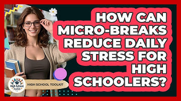 How Can Micro-breaks Reduce Daily Stress For High Schoolers? - High School Toolkit