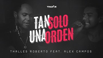 Thalles Roberto feat. Alex Campos – Tan solo una orden