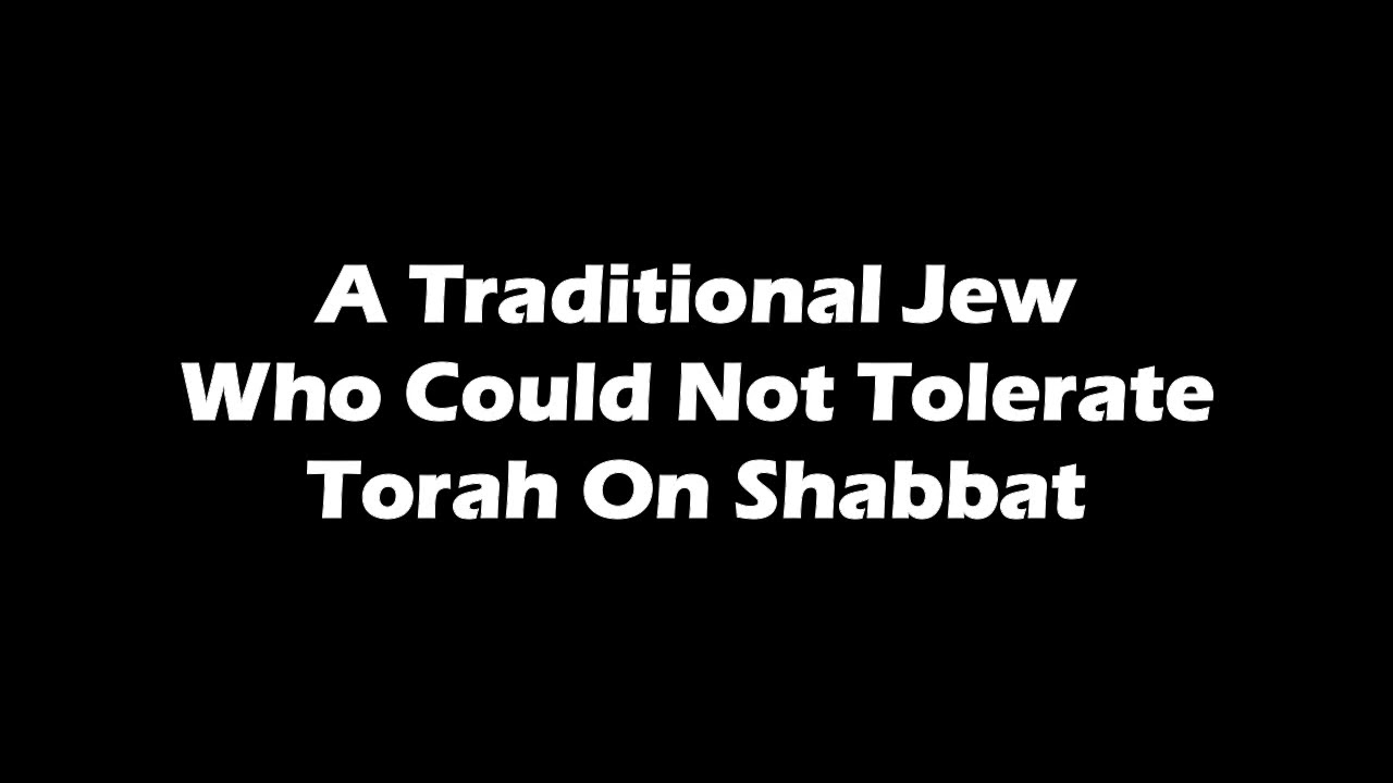 A Traditional Jew Who Could Not Tolerate Torah On Shabbat