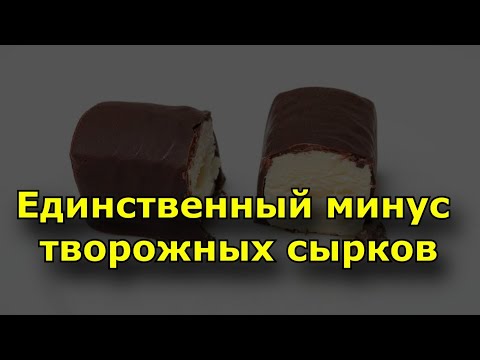 Единственный минус творожных сырков. Польза творожных сырков