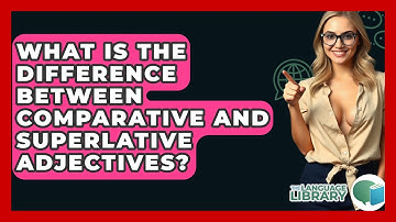 What Is The Difference Between Comparative And Superlative Adjectives? - The Language Library