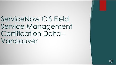 ServiceNow CIS Field Service Management(FSM) Certification Delta - Vancouver
