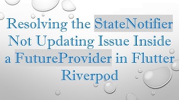 Resolving the StateNotifier Not Updating Issue Inside a FutureProvider in Flutter Riverpod