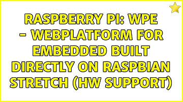 Raspberry Pi: WPE - WebPlatform For Embedded built directly on Raspbian Stretch (HW Support)