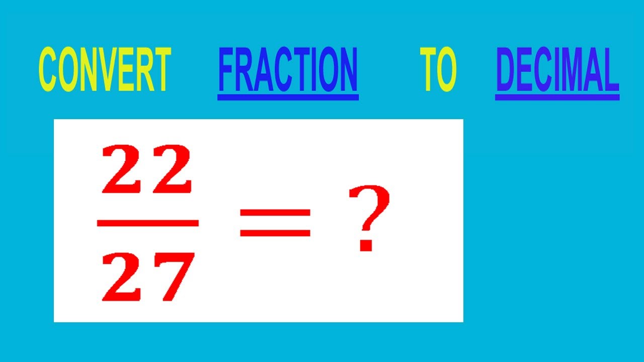CONVERT FRACTION 22/27= ? TO DECIMAL - YouTube