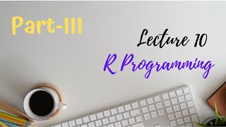 Lecture 10 | R Programming Part-III