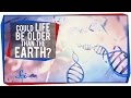 Could Life Be Older Than Earth?