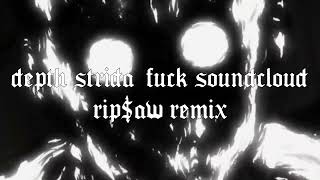 DEPTH STRIDA - F*CK SOUNDCLOUD (RIP$AW REMIX)
