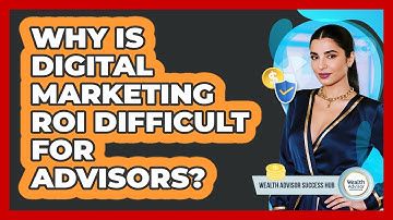 Why Is Digital Marketing ROI Difficult For Advisors? - Wealth Advisor Success Hub