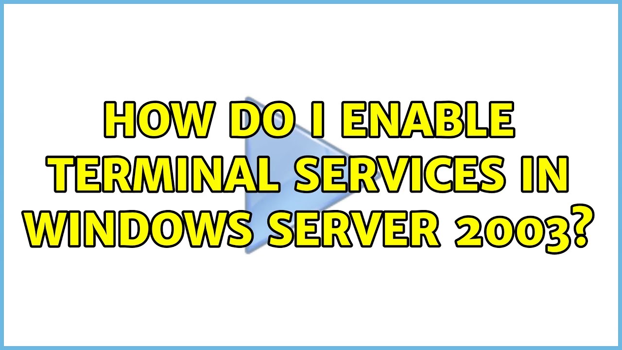 How do I enable Terminal Services in Windows Server 2003? (2 Solutions ...