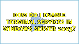 How do I enable Terminal Services in Windows Server 2003? (2 Solutions!!)