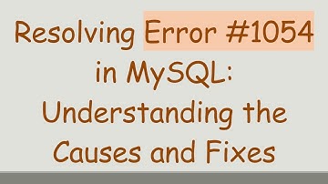 Resolving Error -1054 in MySQL: Understanding the Causes and Fixes