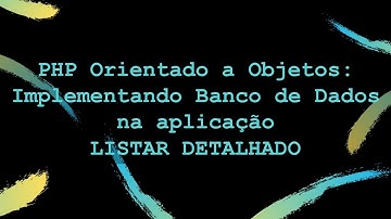 Vídeo 15 – PHP Orientado a Objetos implementando Banco de Dados na aplicação – Listar Detalhado