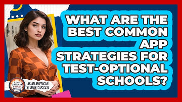 What Are The Best Common App Strategies For Test-optional Schools? - Asian American Student Success