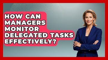How Can Managers Monitor Delegated Tasks Effectively? - Modern Manager Toolbox