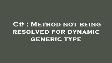 C# : Method not being resolved for dynamic generic type