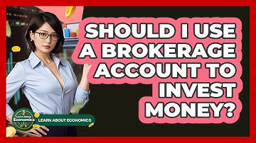 Should I Use A Brokerage Account To Invest Money? - Learn About Economics