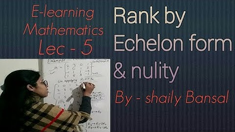 || Rank by echleon form &nulity of matrix || by - shaily bansal ||