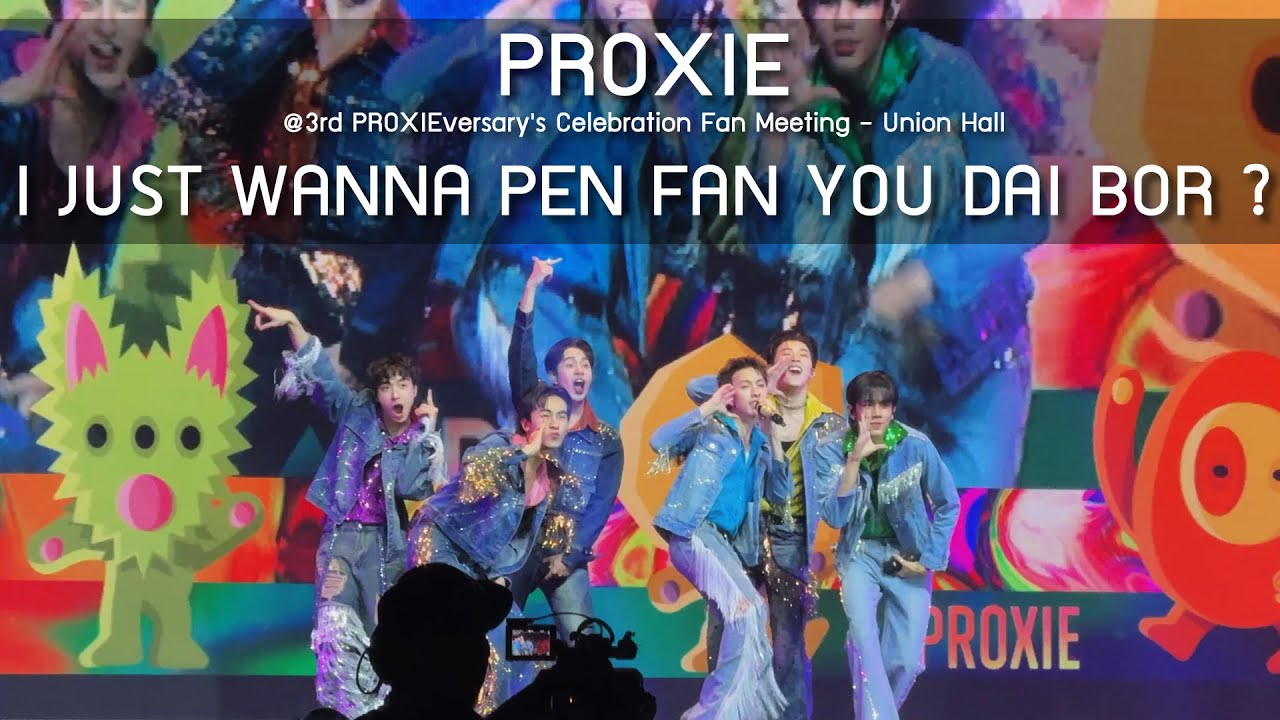 PROXIE - I JUST WANNA PEN FAN YOU DAI BOR @3rd PROXIEversary's Celebration Fan Meeting - 31 May 2025