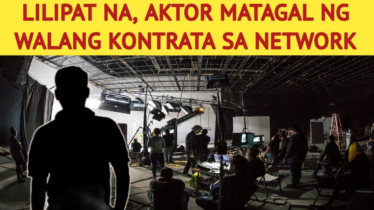 LILIPAT NA, AKTOR MATAGAL NG WALANG KONTRATA SA NETWORK